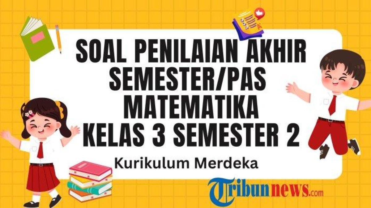 SOAL PAS MATEMATIKA - Kumpulan soal PAS Matematika Kelas 3 Semester 2 Kurikulum Merdeka dan kunci jawabannya, latihan untuk menghadapi UAS, SAS, dan PAT.