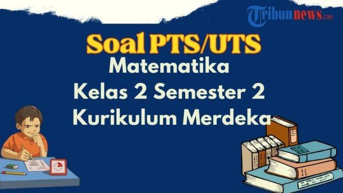 KUNCI JAWABAN MATEMATIKA KELAS 2 - Berikut contoh soal PTS atau UTS mata pelajaran Matematika Kelas 2 SD semester 2 Kurikulum Merdeka beserta kunci jawabannya.