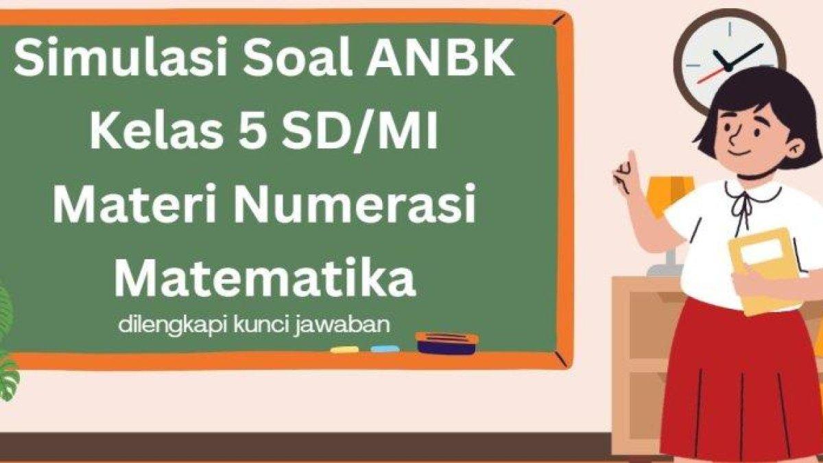 ANBK KELAS 5 - Simak 50 Soal ANBK 2024 untuk kelas 5 SD/MI beserta kunci jawaban, materi Numerasi Matematika sebagai bahan latihan