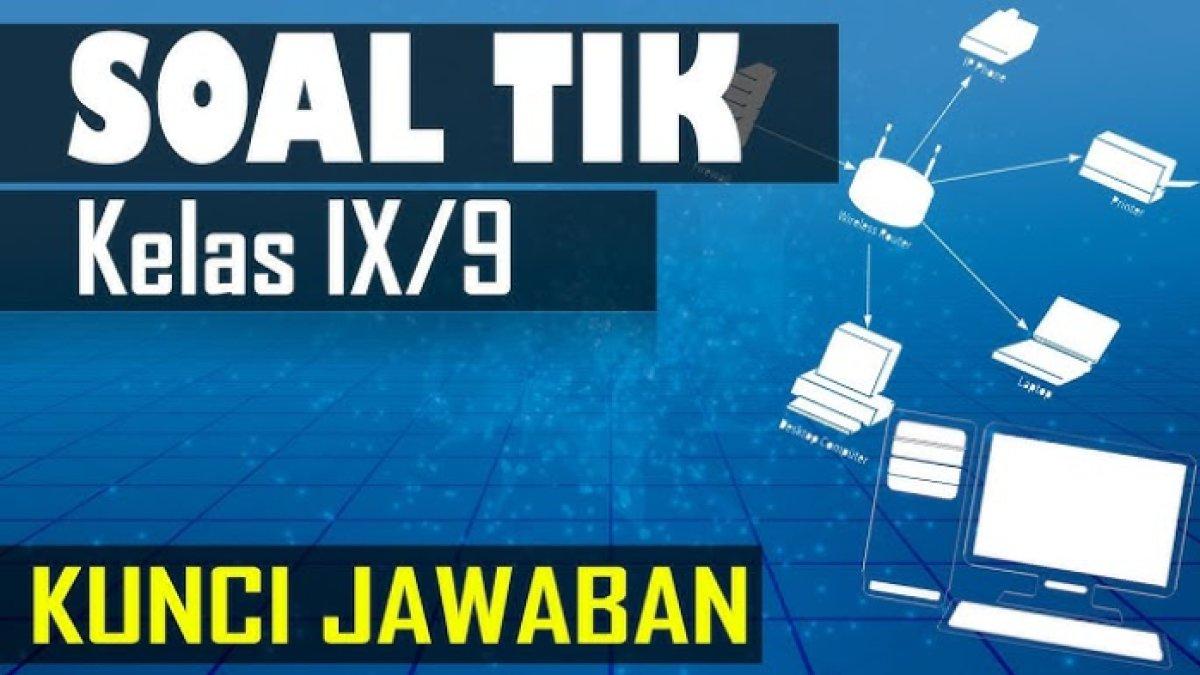 SOAL TIK - Berikut soal Informatika atau TIK Kelas 9 SMP dan kunci jawabannya.