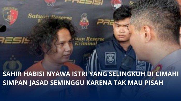 Sahir pelaku pembunuhan istri di Cimahi. Usai membunuh, ia tudir bersama jasad istri karena tak mau pisah. 