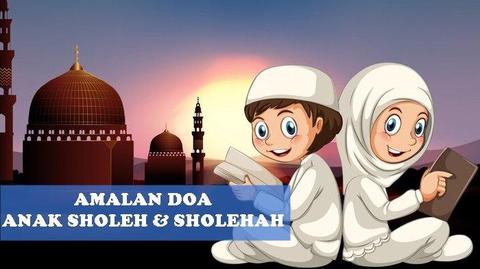 Amalan Doa Anak Sholeh dan Sholehah Bagi Orang Tua Sesuai Anjuran Rasulallah SAW dalam Al-Qur'an