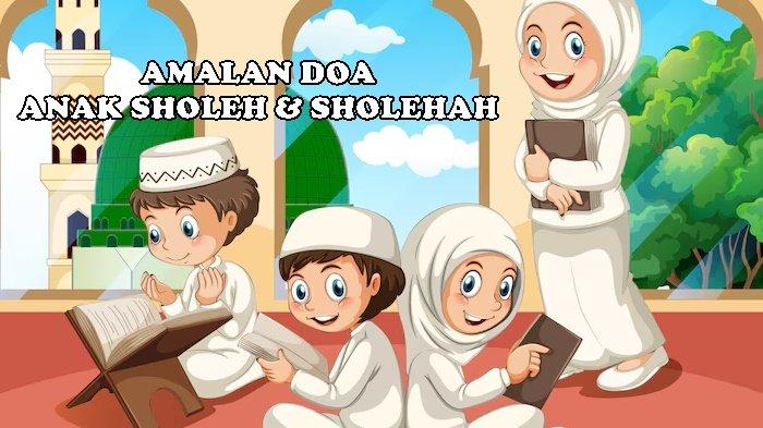 Amalan Doa Anak Sholeh dan Sholehah Sesuai Syariat Islam, Lengkap dan Mudah Dimengerti
