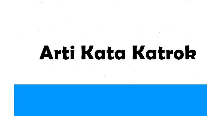 Arti katrok digunakan untuk menggambarkan sifat atau prilaku seseorang yang cenderung ketinggalan zaman atau merujuk pada kata kampungan atau norak.