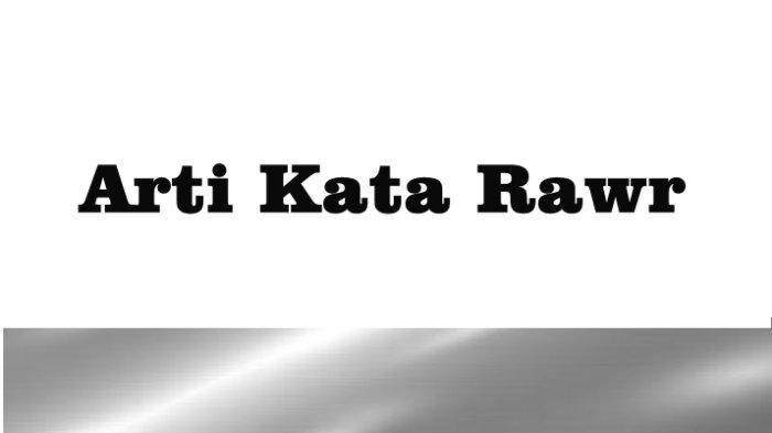 Kata Rawr merupakan istilah atau ungkapan perasaan untuk menyampaikan perasaan kasih sayang di dalam bahasa inggris.