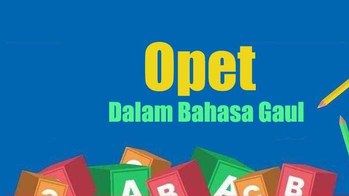 Arti Opet dalam Bahasa Gaul Adalah Apa? Kosa Kata Kekinian Populer di TikTok