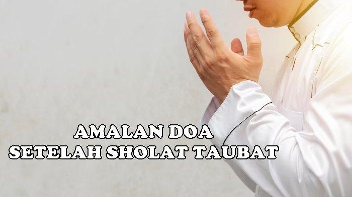 Bacaan Doa Setelah Sholat Taubat Nasuha dalam Tulisan Arab, Latin dan Arti Sesuai Ajaran Rasulallah