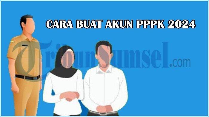 Cara Buat Akun PPPK 2024, Berikut Daftar Dokumen Dibutuhkan, Jadwal