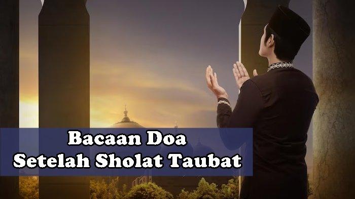 Doa Setelah Sholat Taubat Untuk Diri Sendiri, Tulisan Arab, Latin dan Terjemahan Indonesia, Lengkap