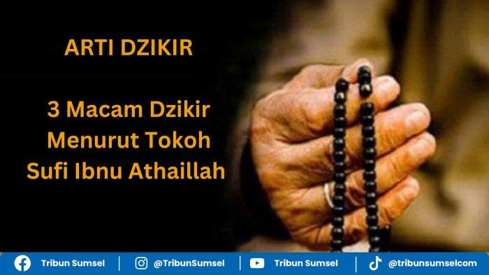 Pengertian Dzikir, Ada 3 Macam Zikir Menurut Tokoh Sufi Ibnu Athaillah, Berikut Contoh dan Manfaat
