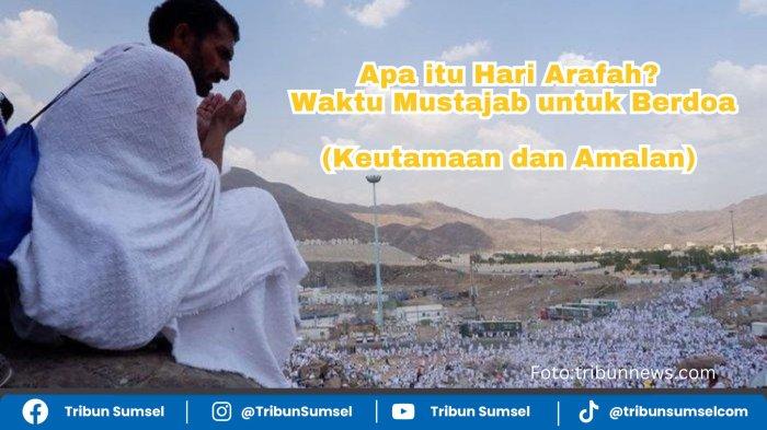 Apa itu Hari Arafah? Waktu yang Makbul untuk Berdoa Menurut Hadits ...