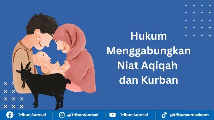 Hukum Menggabungkan Niat Aqiqah dan Kurban, Bolehkah? Ada Dua Pendapat Ulama Berikut Penjelasannya