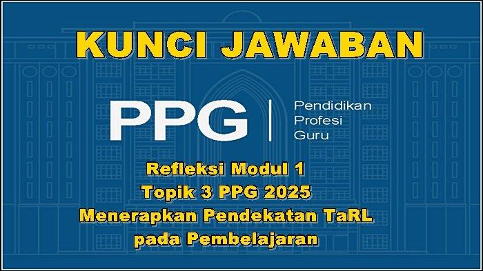 KUNCI JAWABAN - Ilustrasi Kunci Jawaban. Soal dan kunci jawaban Refleksi Modul 1 Topik 3 PPG 2025, Menerapkan Pendekatan TaRL pada pembelajaran.