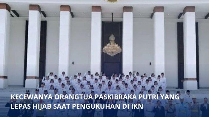 Sederet curhatan orangtua Paskibraka Nasional yang kecewa anaknya lepas hijab saat pengukuhan di IKN.