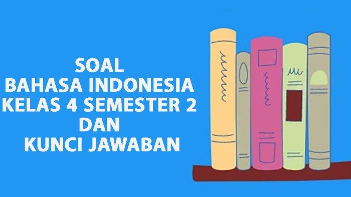 Soal Bahasa Indonesia Kelas 4 Semester 2 dan Kunci Jawaban, Kurikulum ...