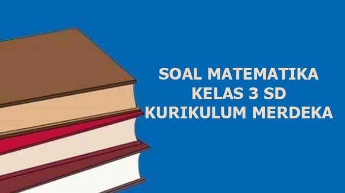 60 Soal dan Kunci Jawaban Matematika Kelas 3 SD Semester 1 Kurikulum ...