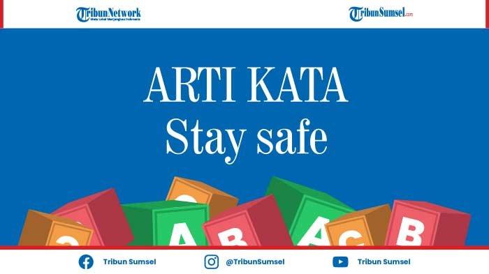 Arti Stay Safe Kosa Kata Populer yang Sedang Viral, Berikut Penjelasan ...