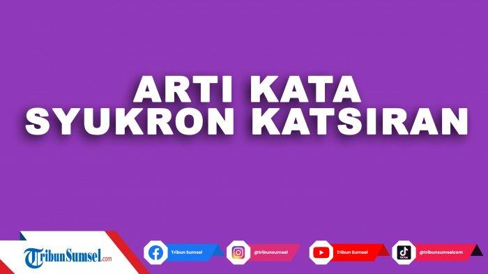 Arti Syukron, Syukron Jazilan, Syukron Katsiron, Ucapan Terima Kasih, Wujud Syukur kepada Allah, menurut hadits nabi.