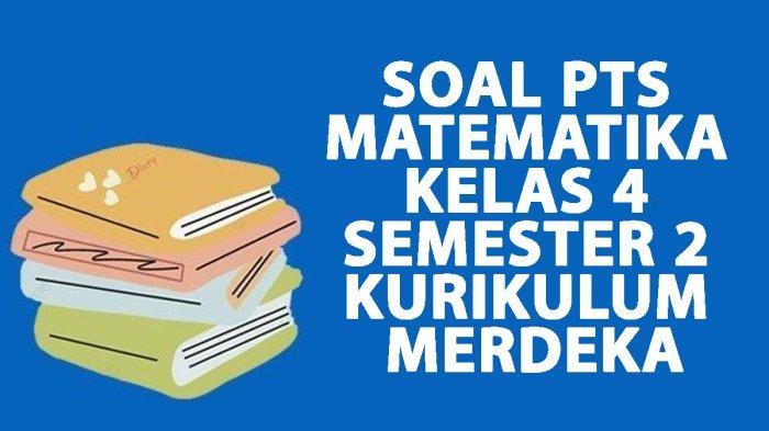 Kumpulan Soal PTS Matematika Kelas 4 Semester 2 Kurikulum Merdeka 2025 ...