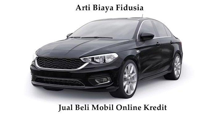 Arti Biaya Fidusia dalam Jual Beli Mobil Online Kredit, Pahami Istilah