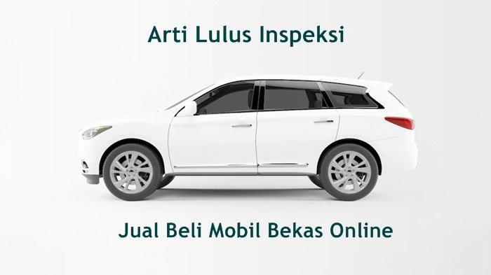 Arti Lulus Inspeksi dalam Jual Beli Mobil Bekas Online, Pahami Istilah