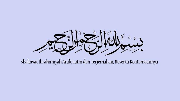 Shalawat Ibrahimiyah Bacaan Arab, Latin dan Terjemahan, Beserta