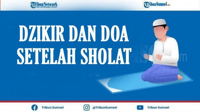 Susunan Dzikir dan Doa Setelah Sholat Fardhu Lima Waktu Lengkap Arab, Latin dan Artinya