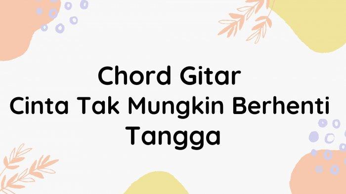 Chord Cinta Tak Mungkin Berhenti - Tangga Kunci G, Tak Ada Kisah