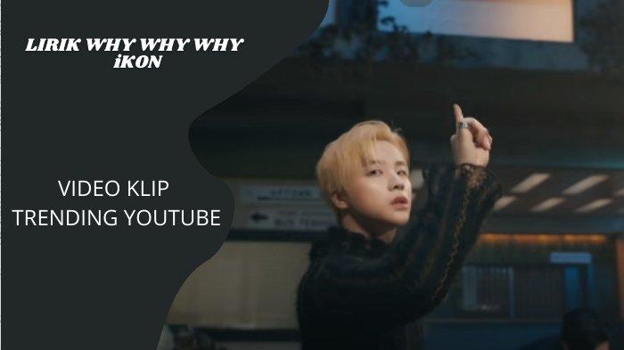 Lirik Lagu Why Why Why - iKON yang Video Klipnya Trending 1 Youtube ...