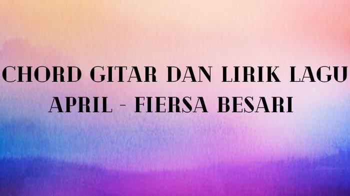 Chord Gitar and Lirik Lagu April - Fiersa Besari: Saat Kau Terlalu Rapuh,Pundak Siapa yang Tersandar?