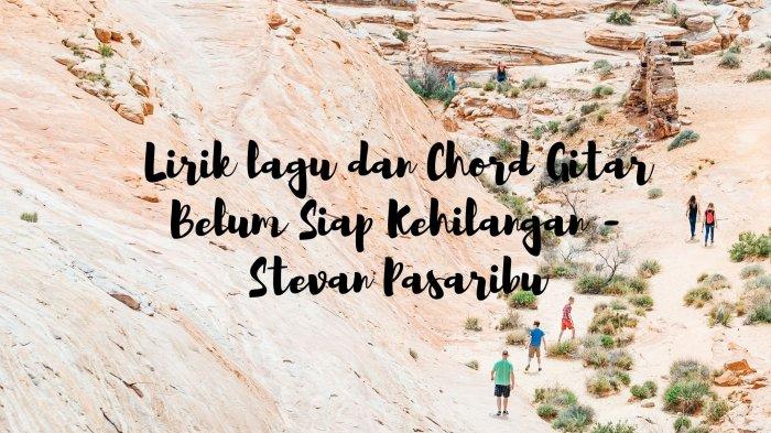 Lirik Lagu Ternyata Belum Siap Aku Kehilangan Dirimu, Stevan Pasaribu
