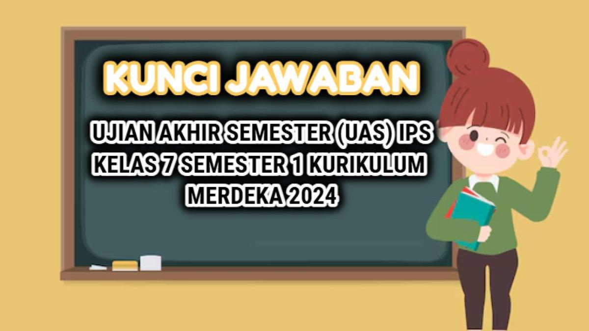 30 soal dan kunci jawaban Ujian Akhir Semester (UAS) IPS kelas 7 semester 1 Kurikulum Merdeka 2024.