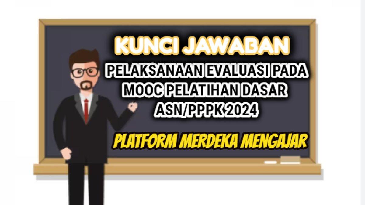 40 kunci jawaban dari soal pelaksanaan evaluasi pada MOOC pelatihan dasar ASN/PPPK tahun 2024, Guru Penggerak.