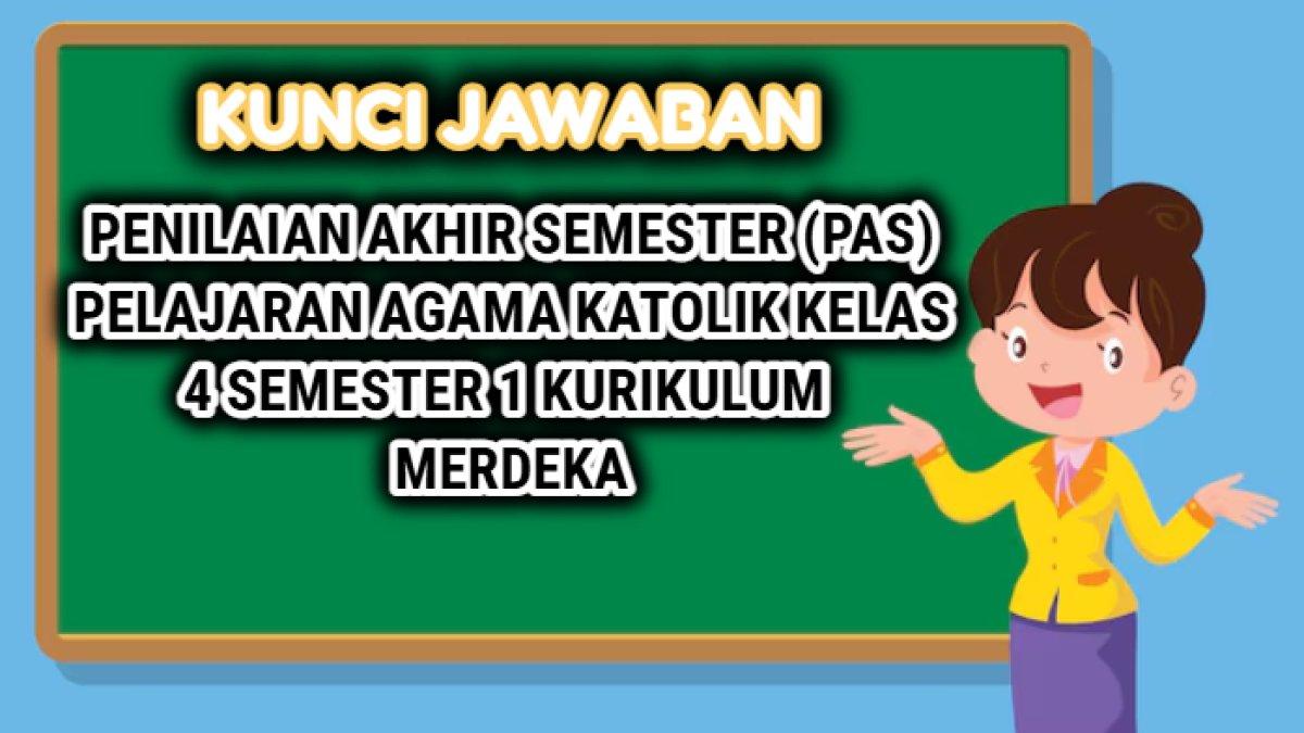 45 kunci jawaban dari soal Penilaian Akhir Semester (PAS) pelajaran Agama Katolik kelas 4 semester 1 Kurikulum Merdeka.