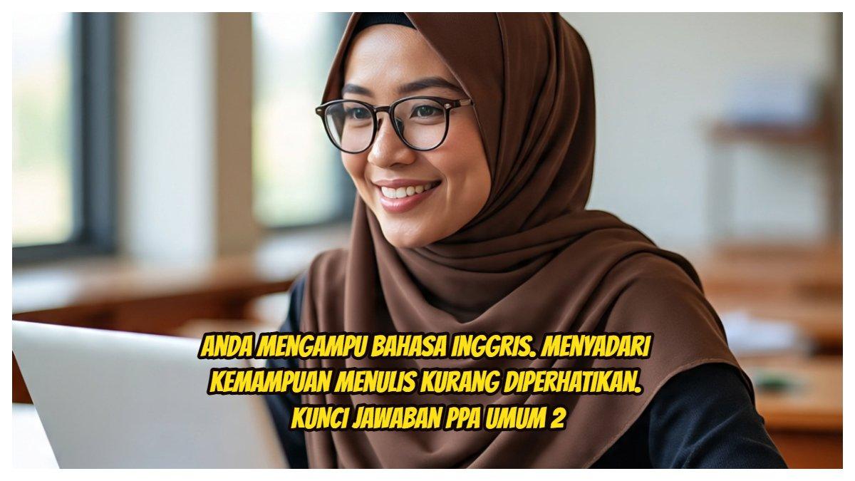 Inilah kunci jawaban Post Test PPA Umum 2 PPG 2025. Anda mengampu bahasa inggris. anda menyadari bahwa kemampuan menulis cenderung kurang diperhatikan