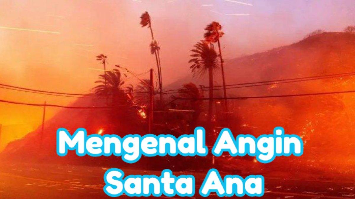 Mengenal angin Santa Ana yang disebut sebagai pemicu kebakaran di Los Angeles, Amerika Serikat. Angin tersebut tingkat kelembapan udaranya rendah.