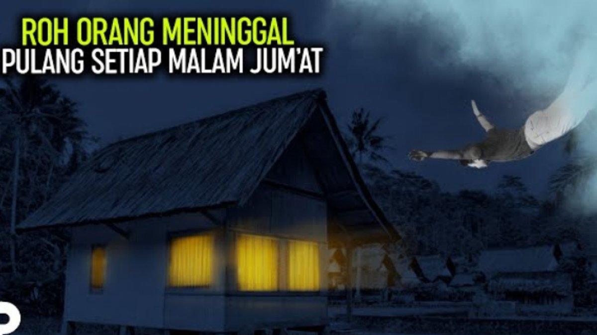 Apakah benar arwah orang meninggal dunia pulang ke rumah setiap malam Jumat untuk meminta doa?
