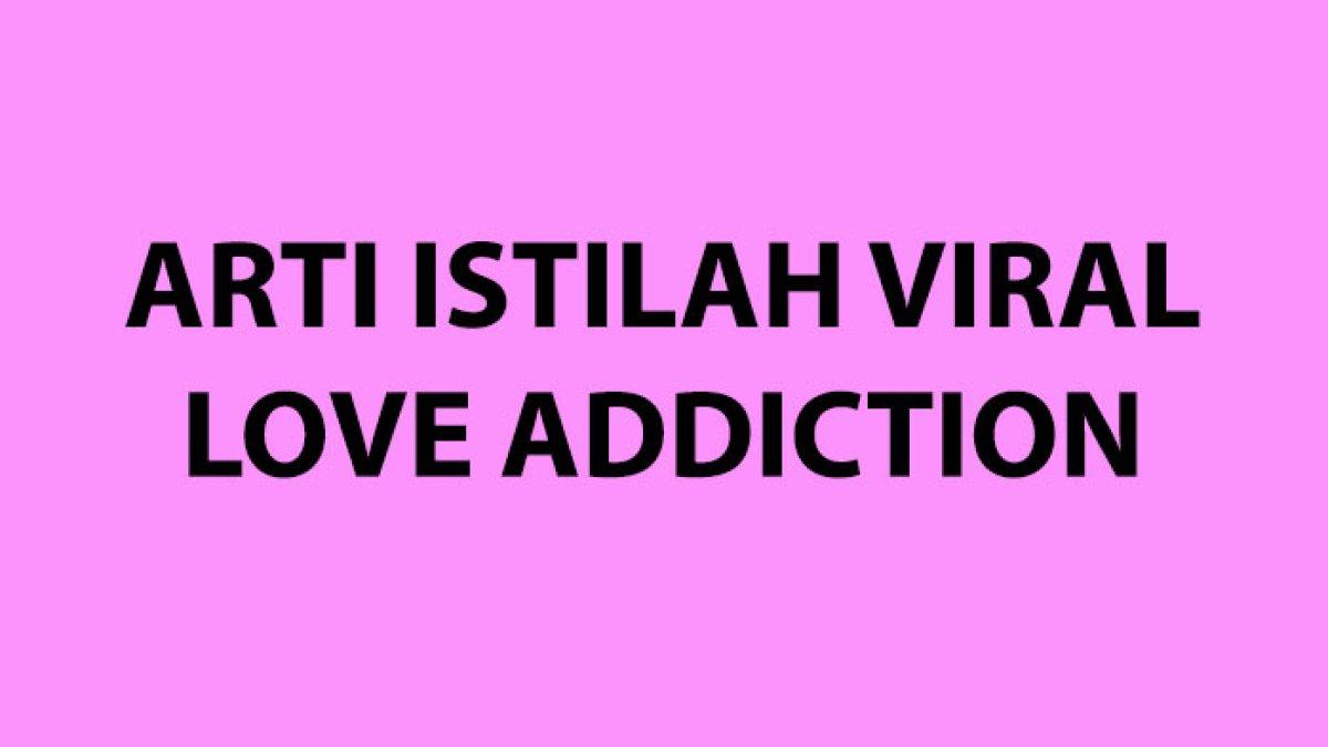apa-arti-love-addiction-istilah-viral-di-tiktok-kata-ini-kerap