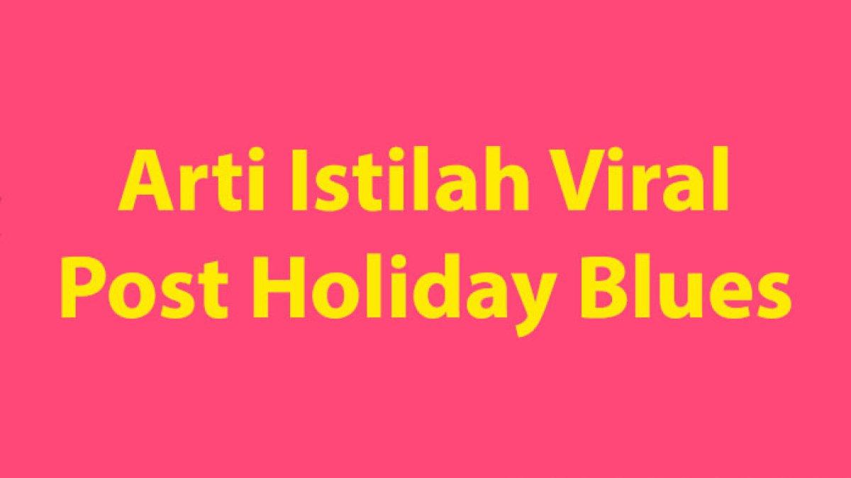 Arti istilah viral Post Holiday Blues