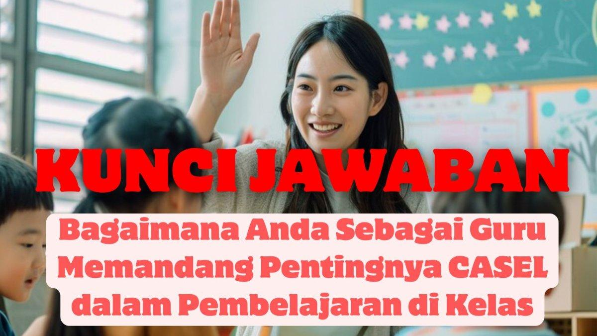 KUNCI JAWABAN - Foto ilustrasi diolah dari freepik.com, Kamis (19/6/2025). Berikut kunci jawaban modul 2 topik 1 PPG 2025: Bagaimana Anda sebagai guru memandang pentingnya CASEL dalam pembelajaran di kelas?