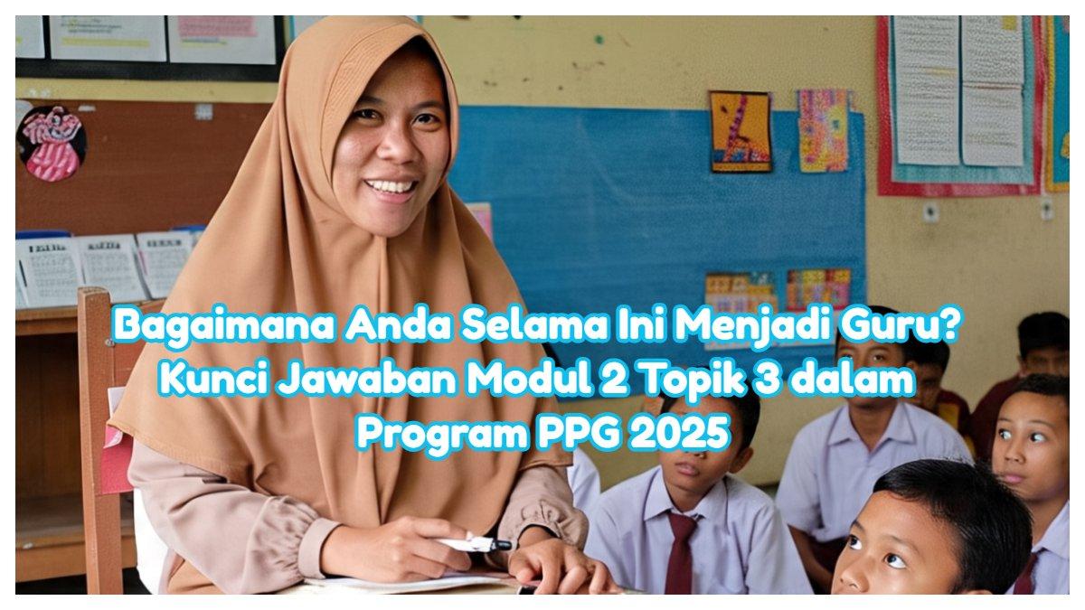 Inilah kunci jawaban Modul 2 Topik 3 dalam program Pendidikan Profesi Guru atau PPG 2025. Bagaimana anda selama ini menjadi guru?