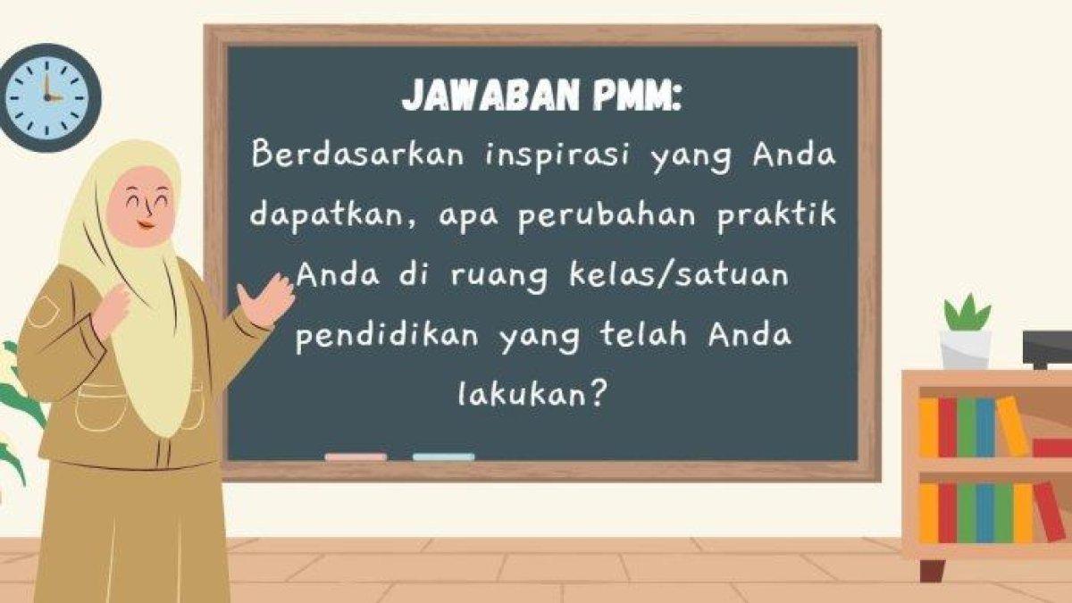 Mari simak kunci jawaban soal PMM 2024: Berdasarkan inspirasi yang Anda dapatkan, apa perubahan praktik Anda di ruang kelas/satuan pendidikan yang telah Anda lakukan? 