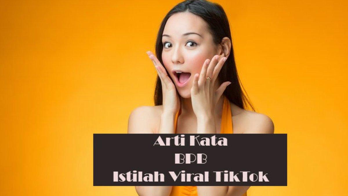 apa-arti-bpb-istilah-viral-tiktok-bahasa-gaul-populer-di-kalangan-anak