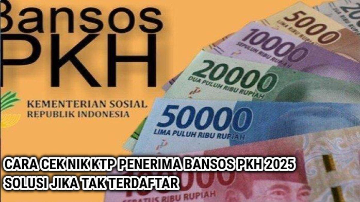 Cara cek NIK KTP penerima Bansos Program Keluarga Harapan (PKH) 2025 dan solusi jika NIK belum terdaftar namun memenuhi syarat.