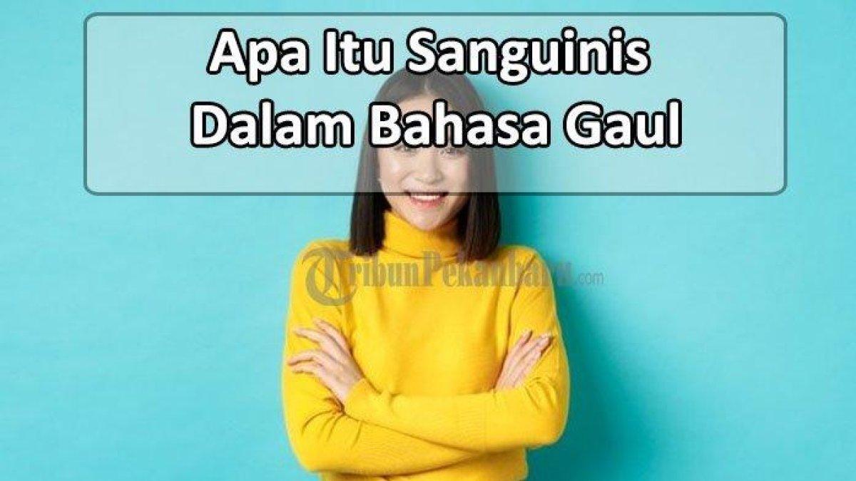 Cek apa itu sanguinis Dalam Bahasa Gaul Populer Saat Ini