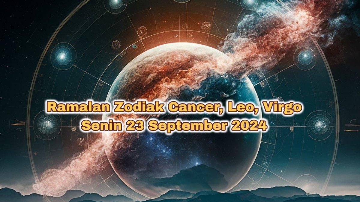 Cek ramalan zodiak Cancer, Leo, Virgo untuk Senin 23 September 2024, karena ada kabar gembira untuk Leo! Bagaimana dengan Cancer dan Virgo?