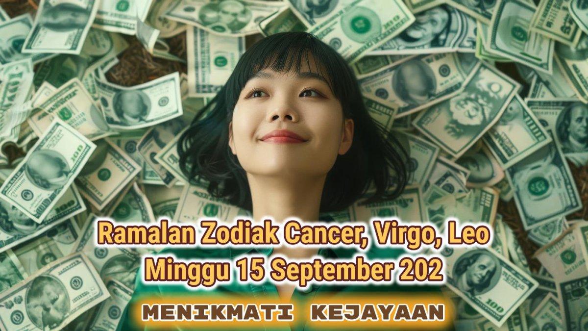 Cek ramalan zodiak Cancer, Virgo, Leo untuk besok Minggu 15 September 2024, Cancer tak perlu mikirin uang, super dimanjakan keberuntungan.