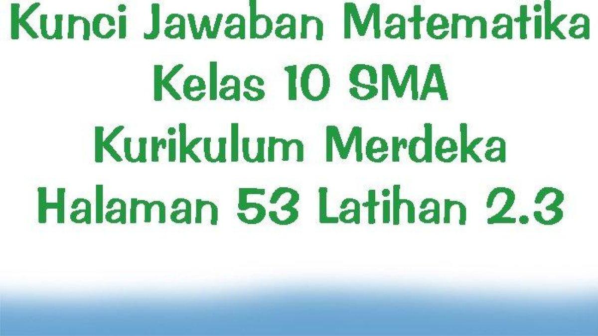 Cermatilah kunci jawaban soal Matematika kelas 10 SMA halaman 53 Kurikulum Merdeka: barisan dan deret