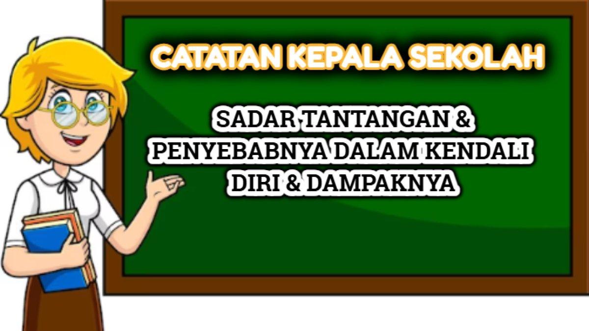 Contoh jawaban dari catatan kepala sekolah terkait sadar tantangan & penyebabnya berada dalam kendali diri & dampaknya.