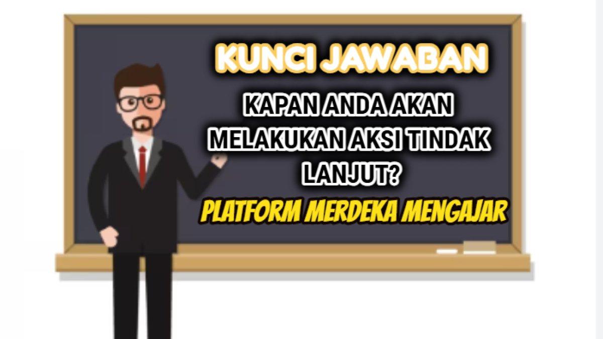 Contoh kunci jawaban dari soal 'Kapan anda akan melakukan aksi tindak lanjut?' yang tersaji dalam Dokumen Tindak Lanjut.